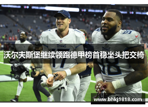 沃尔夫斯堡继续领跑德甲榜首稳坐头把交椅